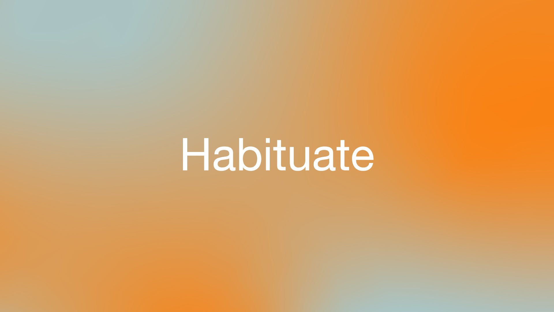 <p><strong>HABITUATE</strong></p>